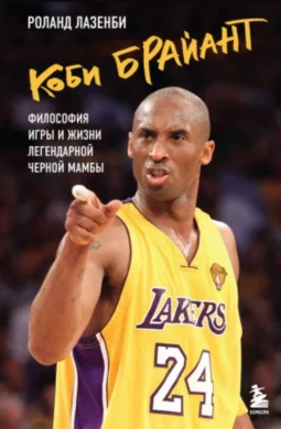 Коби Брайант. Философия игры и жизни легендарной Черной Мамбы