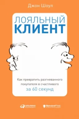 Лояльный клиент. Как превратить разгневанного покупателя в счастливого за 60 секунд